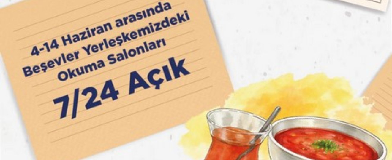 4 Haziran-14 Haziran Sınav tarihlerinde Beşevler Okuma Salonlarımız 7/24 açıktır. Öğrencilerimize akşam çay, kahve, çorba ikramı yapılacaktır.